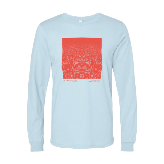 Gracie and Rachel LONG SLEEVE TEE (If We Could, Would We)